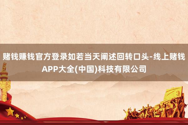 赌钱赚钱官方登录如若当天阐述回转口头-线上赌钱APP大全(中国)科技有限公司